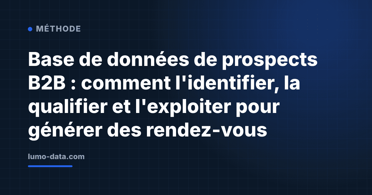 Base de données de prospects B2B : comment l'identifier, la qualifier et l'exploiter pour générer des rendez-vous